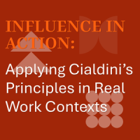 Influence in Action: Applying Cialdini’s Principles in Real Work Contexts