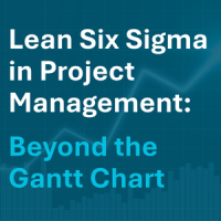 Lean Six Sigma in Project Management: Beyond the Gantt Chart